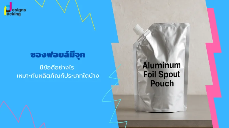 ซองฟอยล์มีจุก Aluminum Foil Spout Pouch วางบนโต๊ะ พื้นหลังสีฟ้า อธิบายข้อดีและการใช้งานซองฟอยล์สำหรับบรรจุภัณฑ์สินค้า